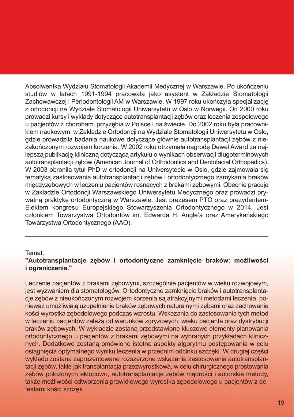 W 1997 roku ukończyła specjalizację z ortodoncji na Wydziale Stomatologii Uniwersytetu w Oslo w Norwegii.