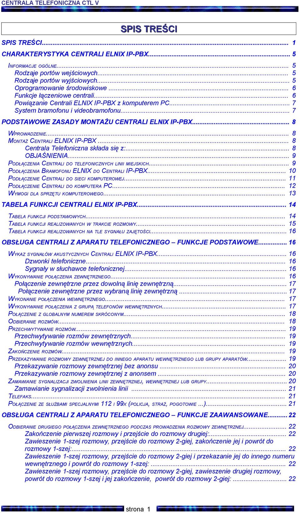 .. 5 5 5 6 6 7 7 PODSTAWOWE ZASADY MONTAŻU CENTRALI ELNIX IP-PBX... 8 WPROWADZENIE... 8 MONTAŻ CENTRALI ELNIX IP-PBX... 8 Centrala Telefoniczna składa się z:... 8 OBJAŚNIENIA.