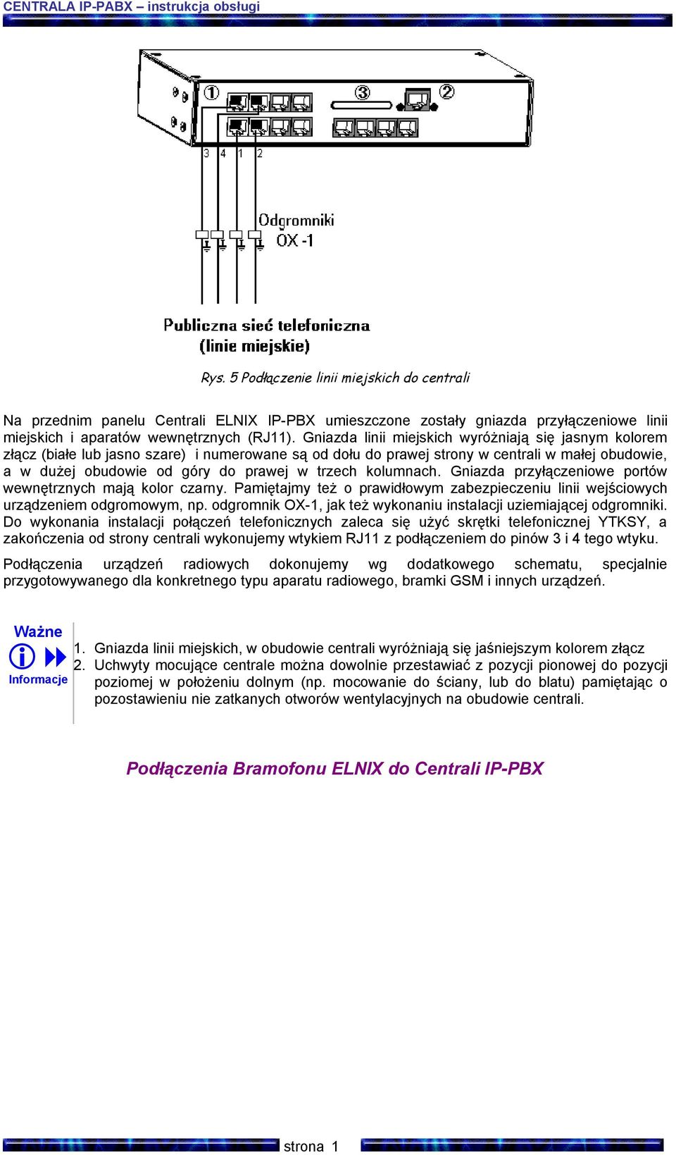 Gniazda linii miejskich wyróżniają się jasnym kolorem złącz (białe lub jasno szare) i numerowane są od dołu do prawej strony w centrali w małej obudowie, a w dużej obudowie od góry do prawej w trzech