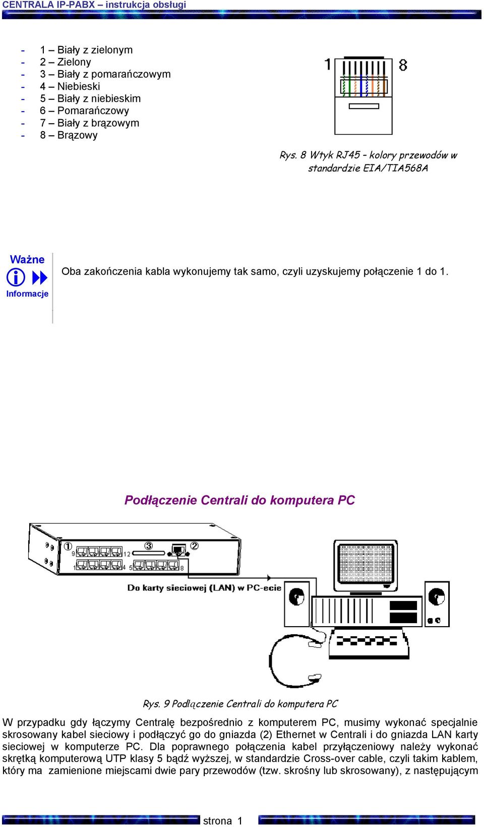 9 Podłączenie Centrali do komputera PC W przypadku gdy łączymy Centralę bezpośrednio z komputerem PC, musimy wykonać specjalnie skrosowany kabel sieciowy i podłączyć go do gniazda (2) Ethernet w