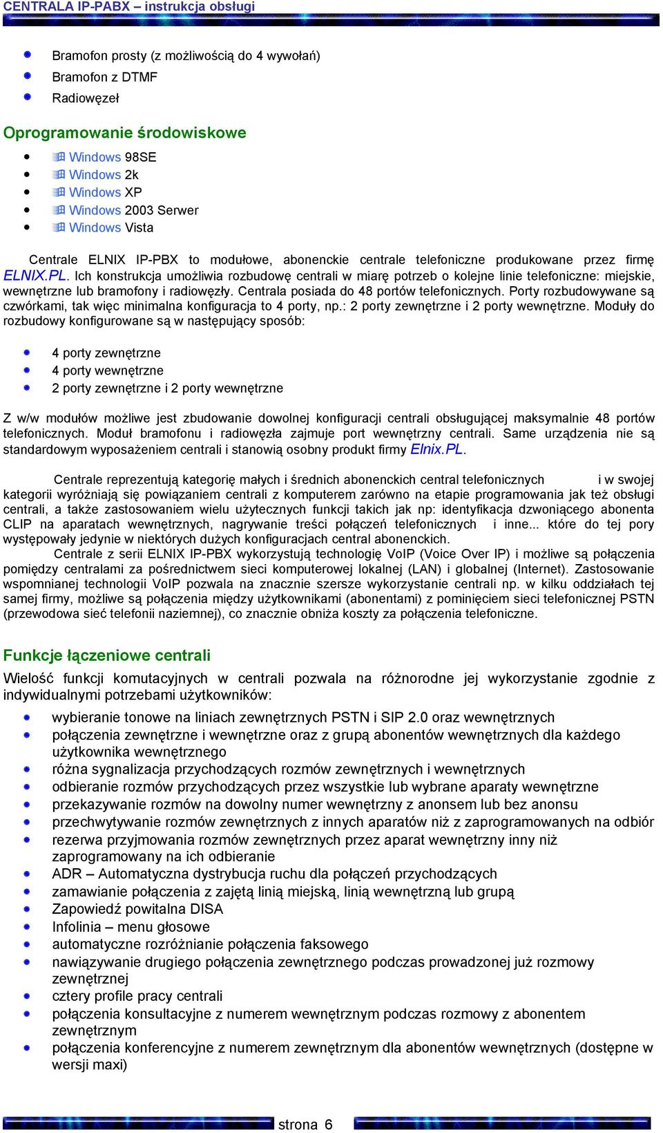 Ich konstrukcja umożliwia rozbudowę centrali w miarę potrzeb o kolejne linie telefoniczne: miejskie, wewnętrzne lub bramofony i radiowęzły. Centrala posiada do 48 portów telefonicznych.