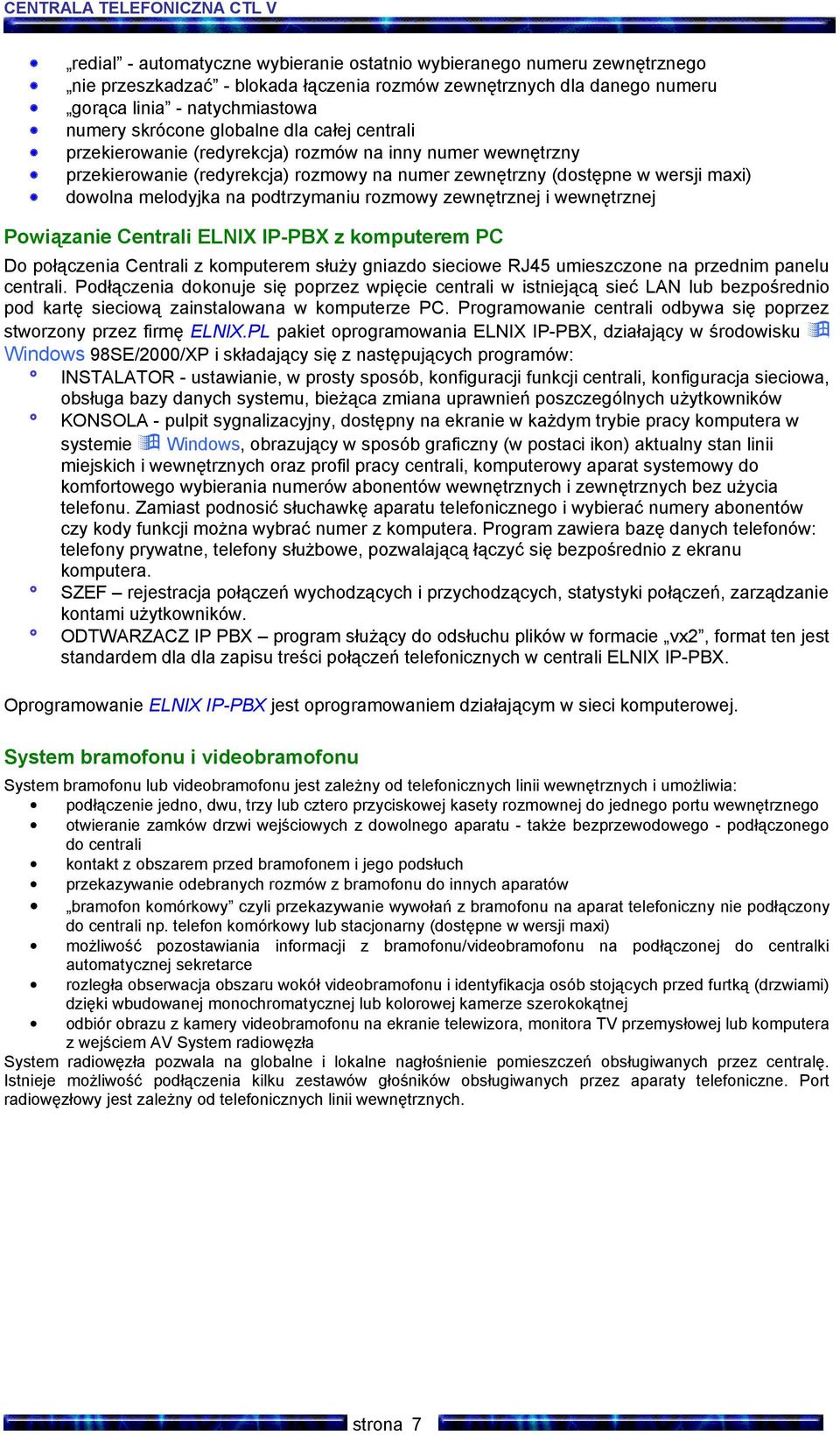 dowolna melodyjka na podtrzymaniu rozmowy zewnętrznej i wewnętrznej Powiązanie Centrali ELNIX IP-PBX z komputerem PC Do połączenia Centrali z komputerem służy gniazdo sieciowe RJ45 umieszczone na