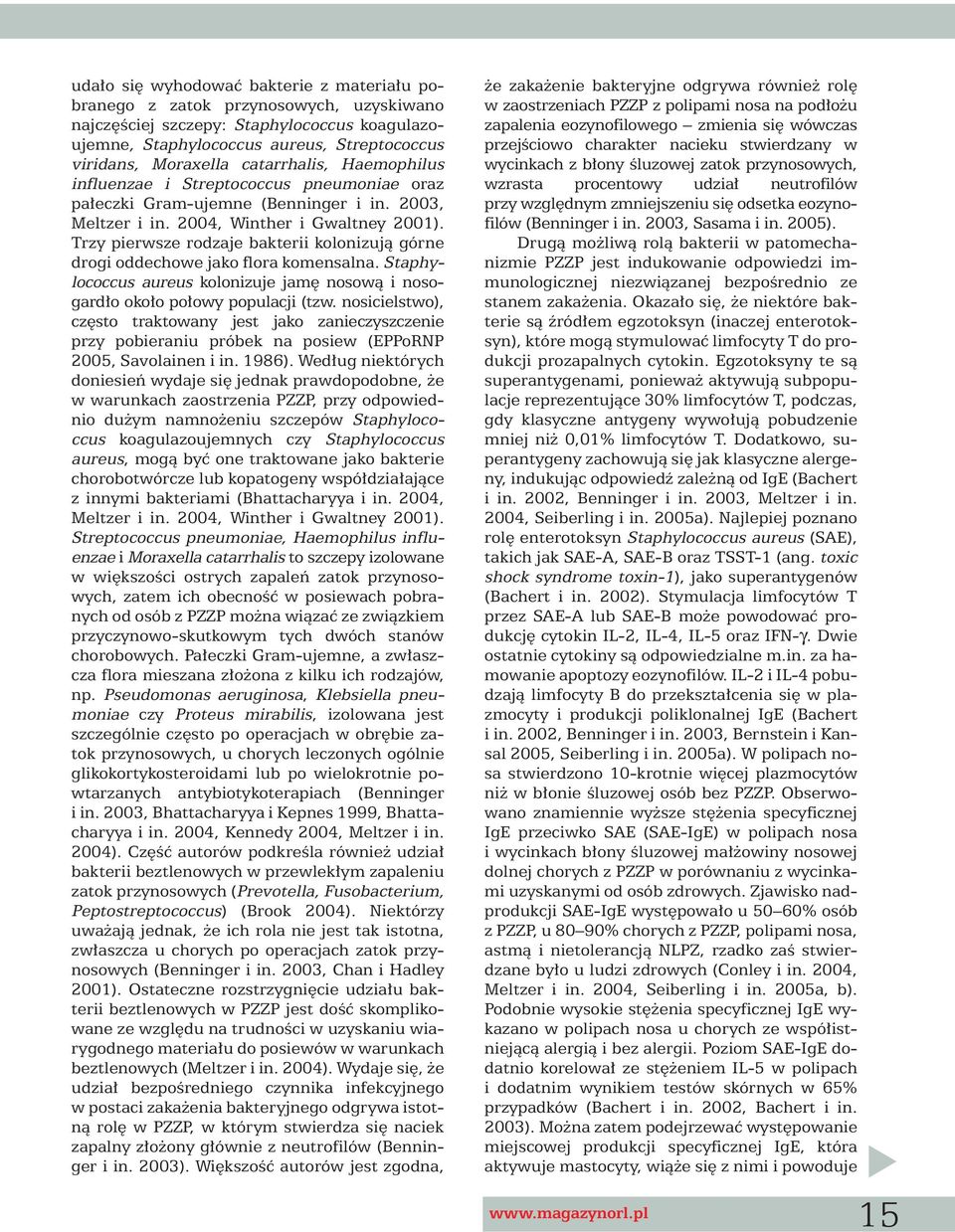 Trzy pierwsze rodzaje bakterii kolonizujà górne drogi oddechowe jako flora komensalna. Staphylococcus aureus kolonizuje jam nosowà i nosogard o oko o po owy populacji (tzw.