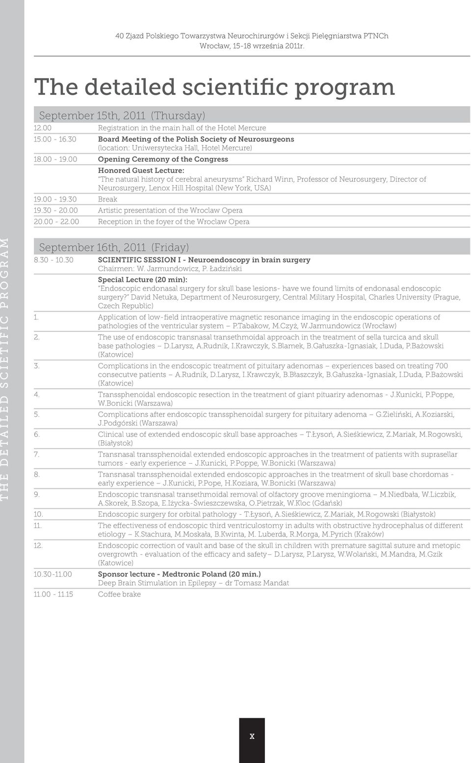 00 Opening Ceremony of the Congress Honored Guest Lecture: The natural history of cerebral aneurysms Richard Winn, Professor of Neurosurgery, Director of Neurosurgery, Lenox Hill Hospital (New York,