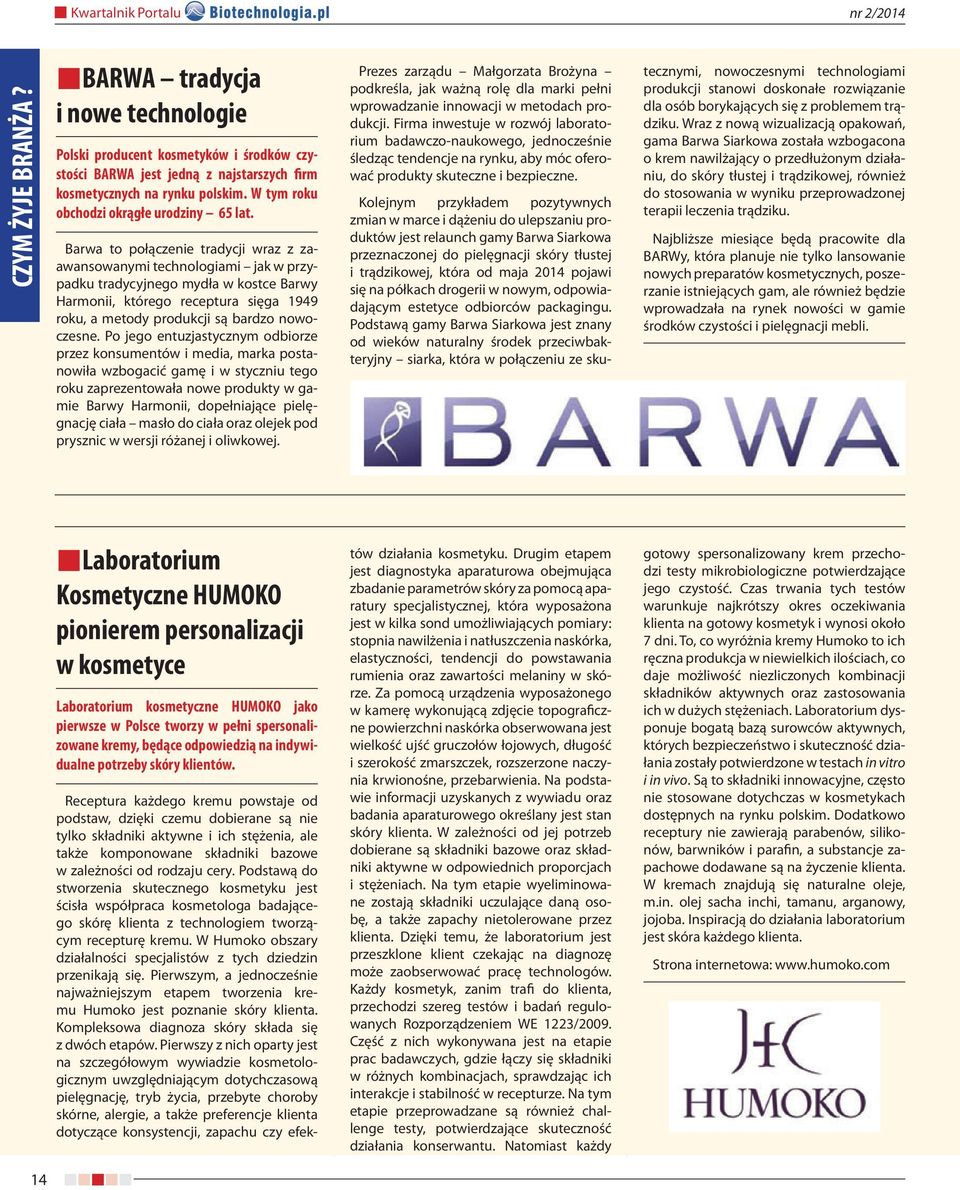 Barwa to połączenie tradycji wraz z zaawansowanymi technologiami jak w przypadku tradycyjnego mydła w kostce Barwy Harmonii, którego receptura sięga 1949 roku, a metody produkcji są bardzo nowoczesne.