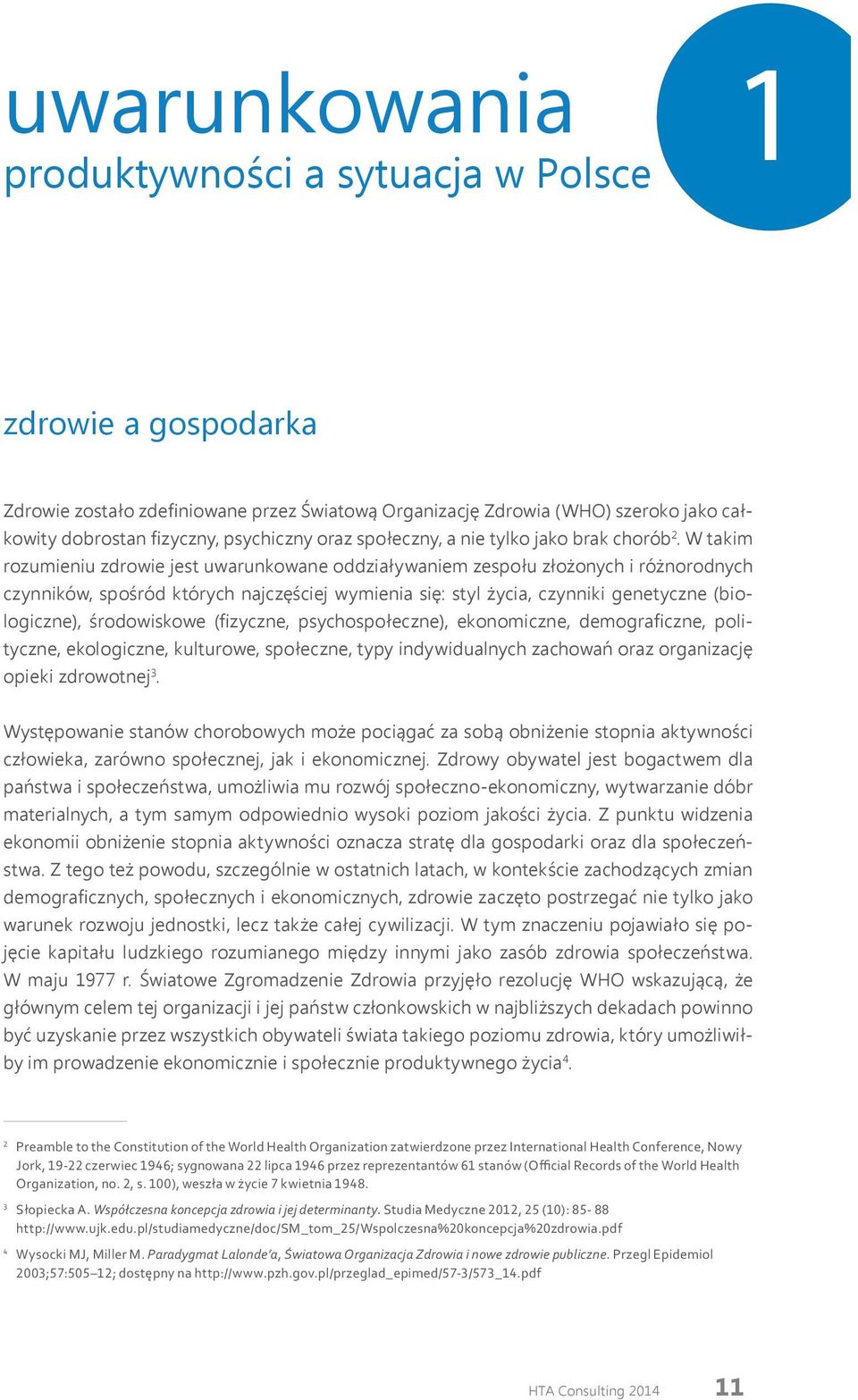 W takim rozumieniu zdrowie jest uwarunkowane oddziaływaniem zespołu złożonych i różnorodnych czynników, spośród których najczęściej wymienia się: styl życia, czynniki genetyczne (biologiczne),