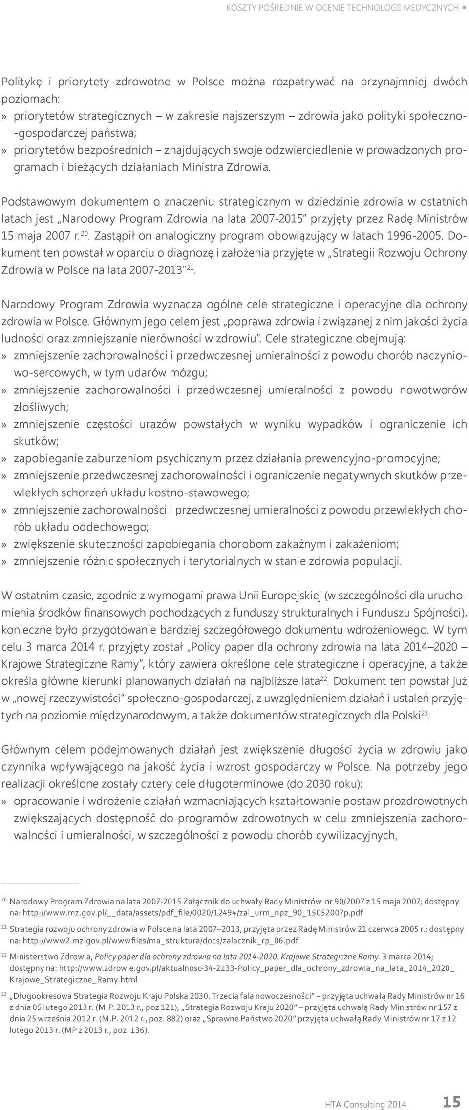 Podstawowym dokumentem o znaczeniu strategicznym w dziedzinie zdrowia w ostatnich latach jest Narodowy Program Zdrowia na lata 2007-2015 przyjęty przez Radę Ministrów 15 maja 2007 r. 20. Zastąpił on analogiczny program obowiązujący w latach 1996-2005.