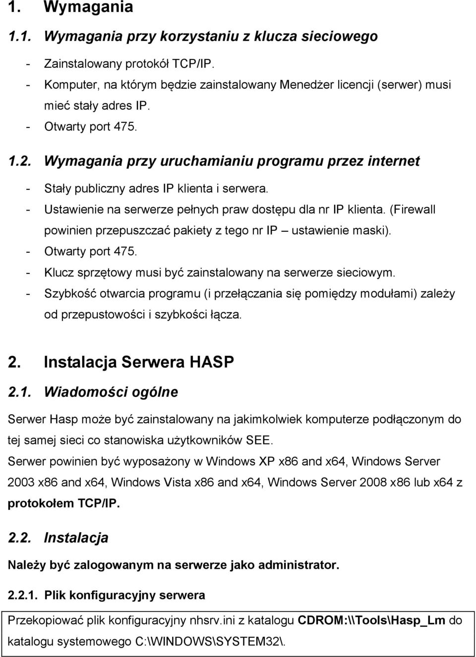 (Firewall powinien przepuszczać pakiety z tego nr IP ustawienie maski). - Otwarty port 475. - Klucz sprzętowy musi być zainstalowany na serwerze sieciowym.