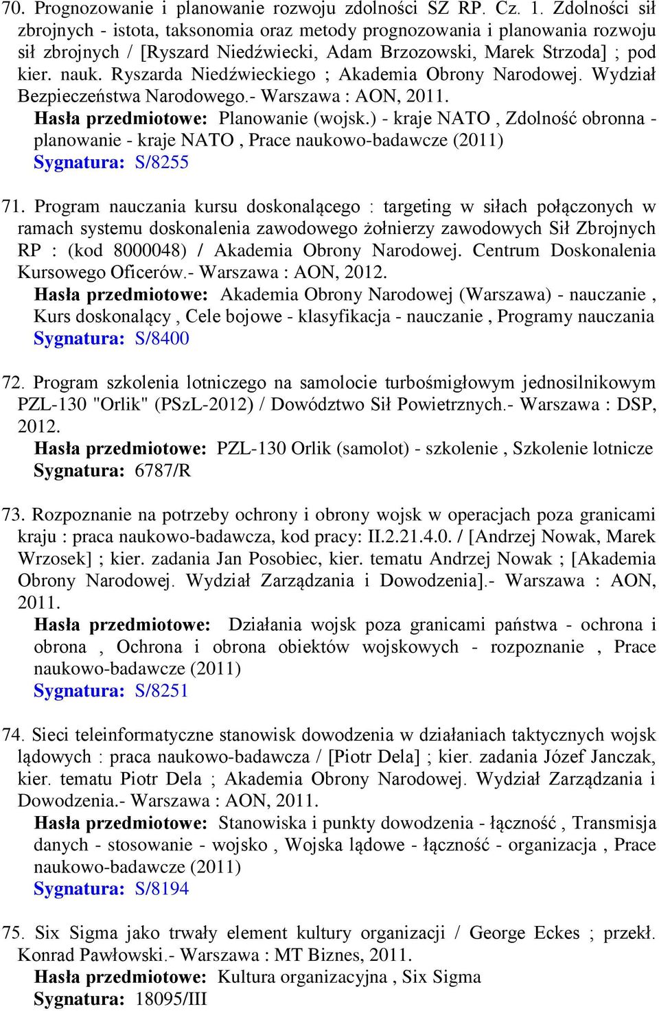 Ryszarda Niedźwieckiego ; Akademia Obrony Narodowej. Wydział Bezpieczeństwa Narodowego.- Warszawa : AON, 2011. Hasła przedmiotowe: Planowanie (wojsk.