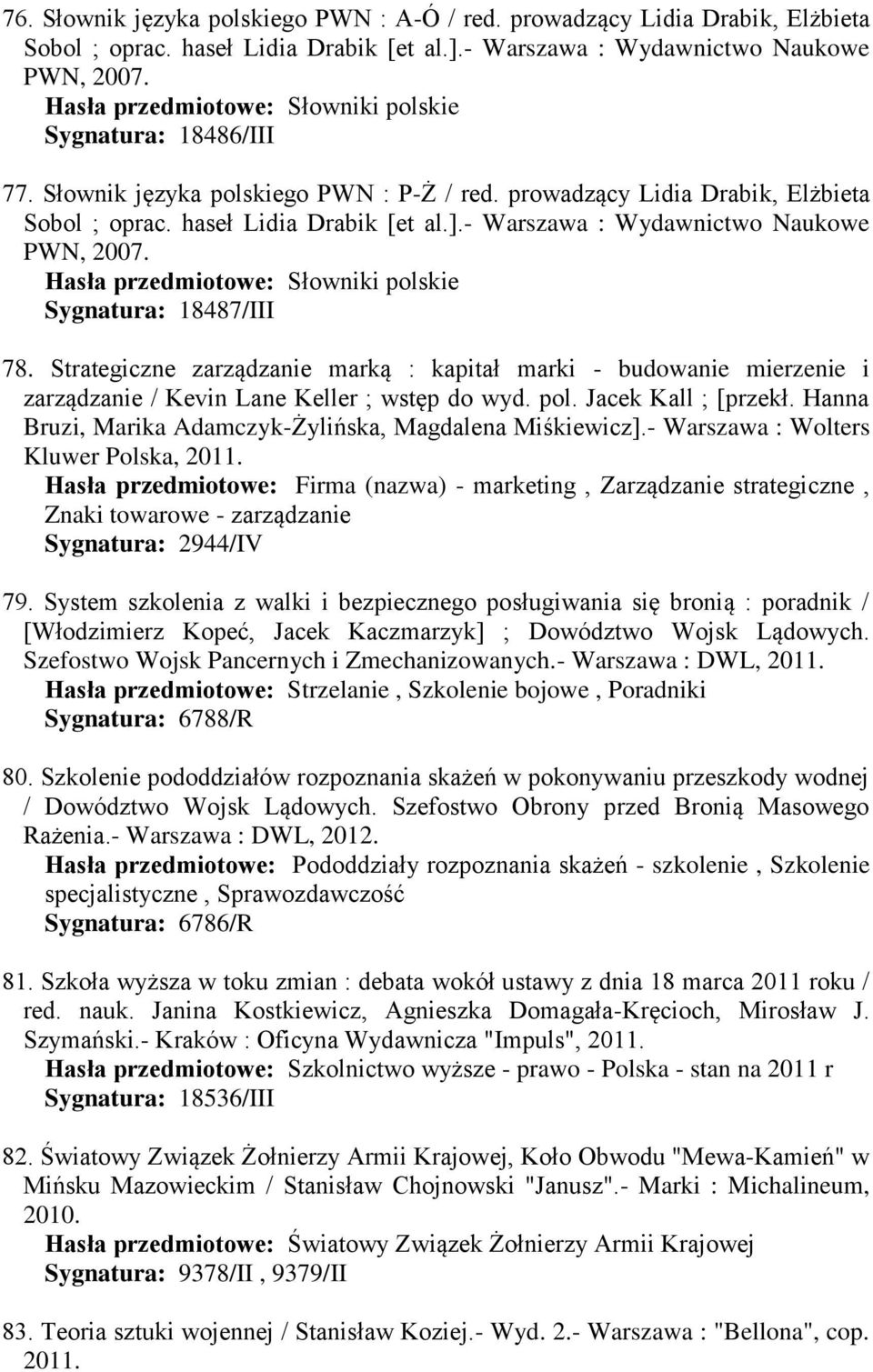 - Warszawa : Wydawnictwo Naukowe PWN, 2007. Hasła przedmiotowe: Słowniki polskie Sygnatura: 18487/III 78.