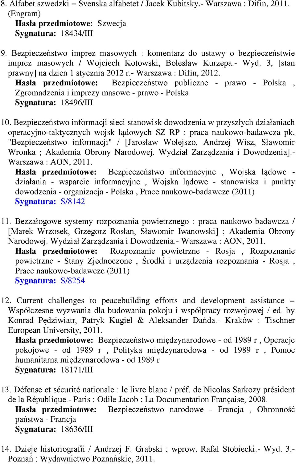 - Warszawa : Difin, 2012. Hasła przedmiotowe: Bezpieczeństwo publiczne - prawo - Polska, Zgromadzenia i imprezy masowe - prawo - Polska Sygnatura: 18496/III 10.