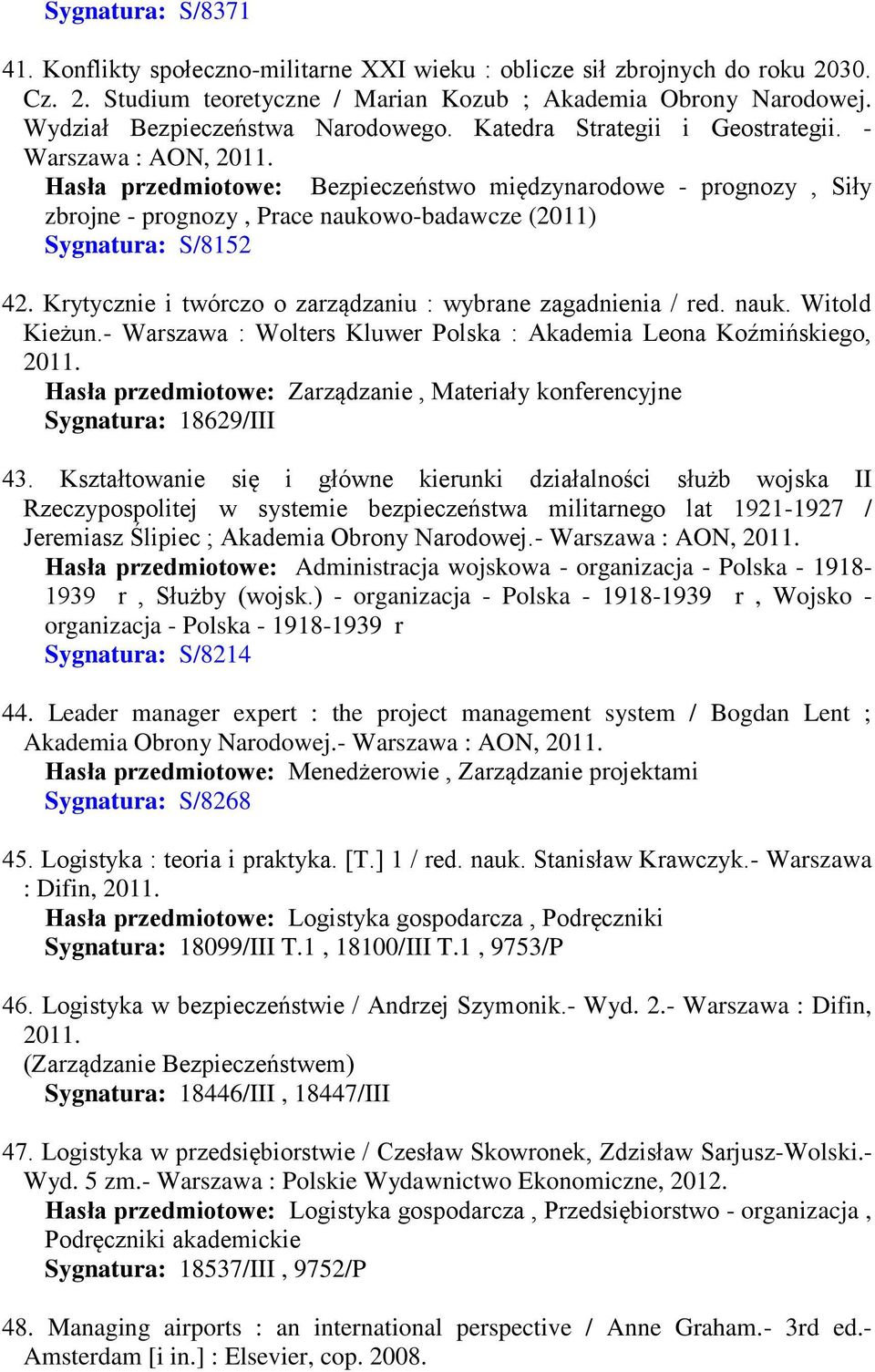 Hasła przedmiotowe: Bezpieczeństwo międzynarodowe - prognozy, Siły zbrojne - prognozy, Prace naukowo-badawcze (2011) Sygnatura: S/8152 42.