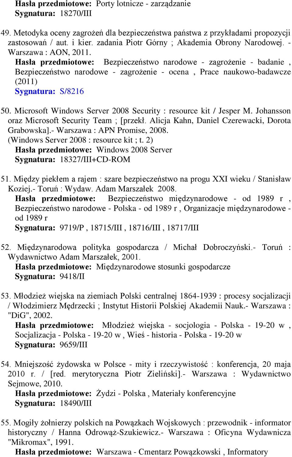 Hasła przedmiotowe: Bezpieczeństwo narodowe - zagrożenie - badanie, Bezpieczeństwo narodowe - zagrożenie - ocena, Prace naukowo-badawcze (2011) Sygnatura: S/8216 50.