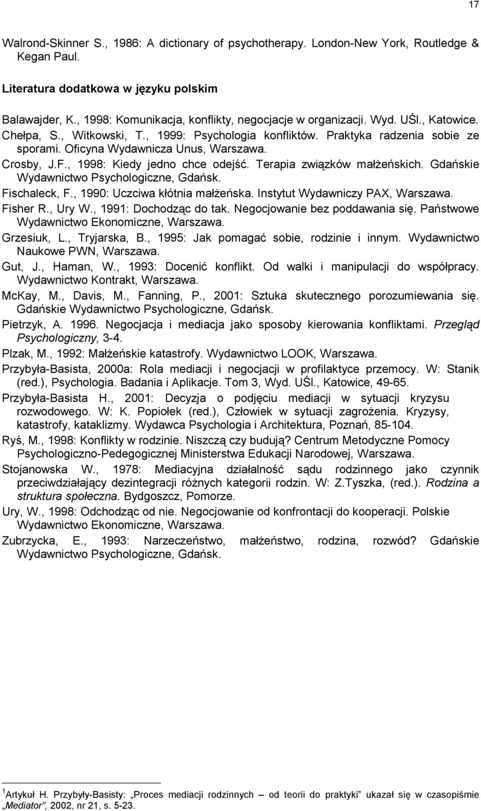 Oficyna Wydawnicza Unus, Warszawa. Crosby, J.F., 1998: Kiedy jedno chce odejść. Terapia związków małżeńskich. Gdańskie Wydawnictwo Psychologiczne, Gdańsk. Fischaleck, F.