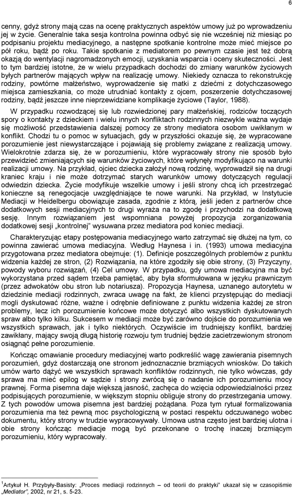 Takie spotkanie z mediatorem po pewnym czasie jest też dobrą okazją do wentylacji nagromadzonych emocji, uzyskania wsparcia i oceny skuteczności.