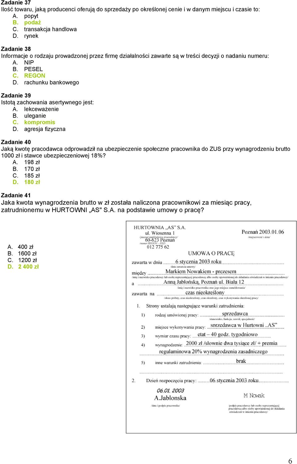 rachunku bankowego Zadanie 39 Istotą zachowania asertywnego jest: A. lekceważenie B. uleganie C. kompromis D.