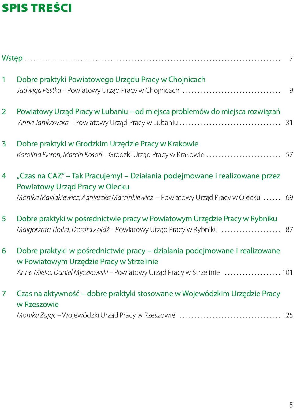 .. 31 3 Dobre praktyki w Grodzkim Urzędzie Pracy w Krakowie Karolina Pieron, Marcin Kosoń Grodzki Urząd Pracy w Krakowie... 57 4 Czas na CAZ Tak Pracujemy!