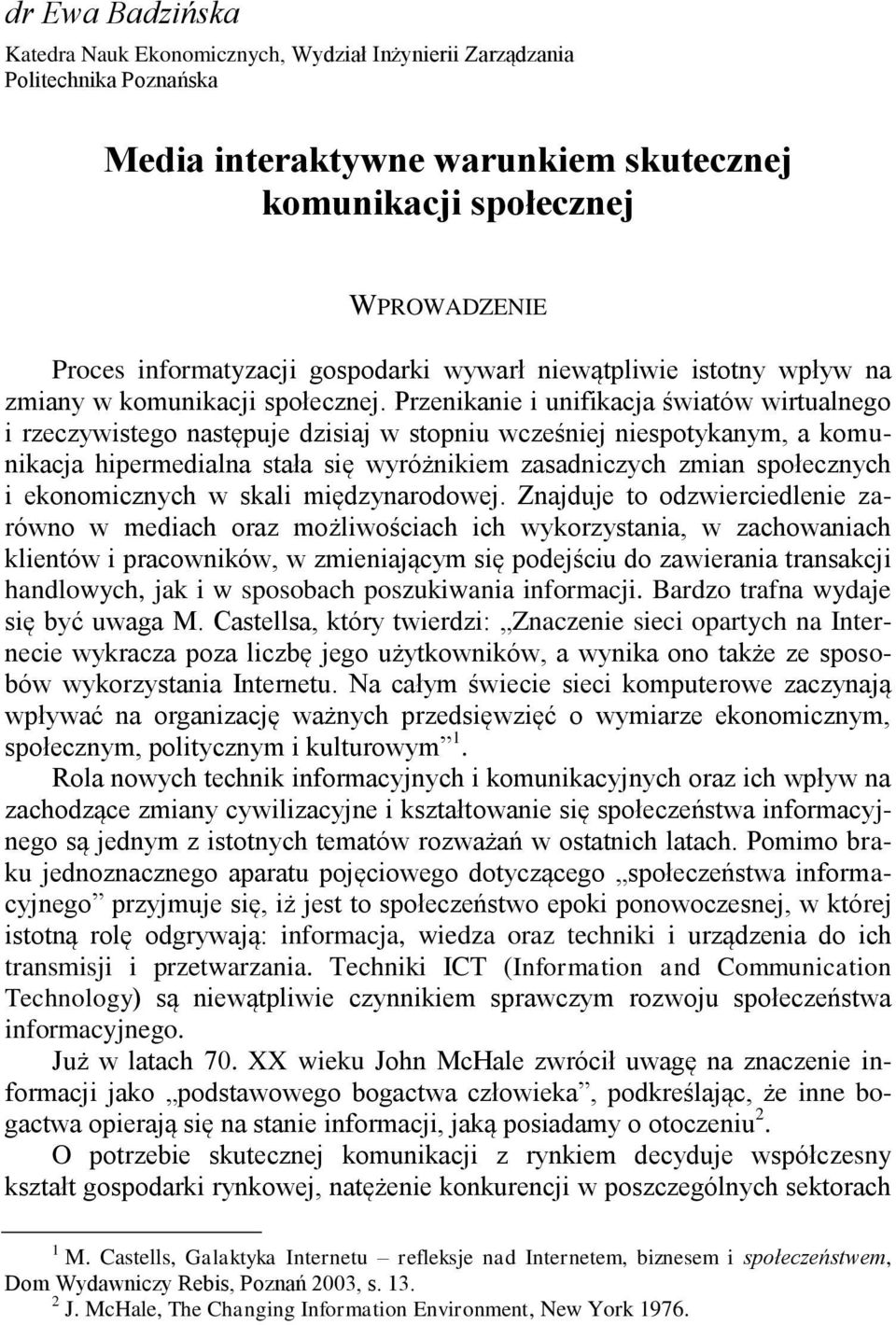 Przenikanie i unifikacja światów wirtualnego i rzeczywistego następuje dzisiaj w stopniu wcześniej niespotykanym, a komunikacja hipermedialna stała się wyróżnikiem zasadniczych zmian społecznych i