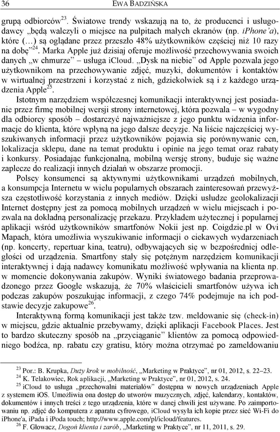 Dysk na niebie od Apple pozwala jego użytkownikom na przechowywanie zdjęć, muzyki, dokumentów i kontaktów w wirtualnej przestrzeni i korzystać z nich, gdziekolwiek są i z każdego urządzenia Apple 25.