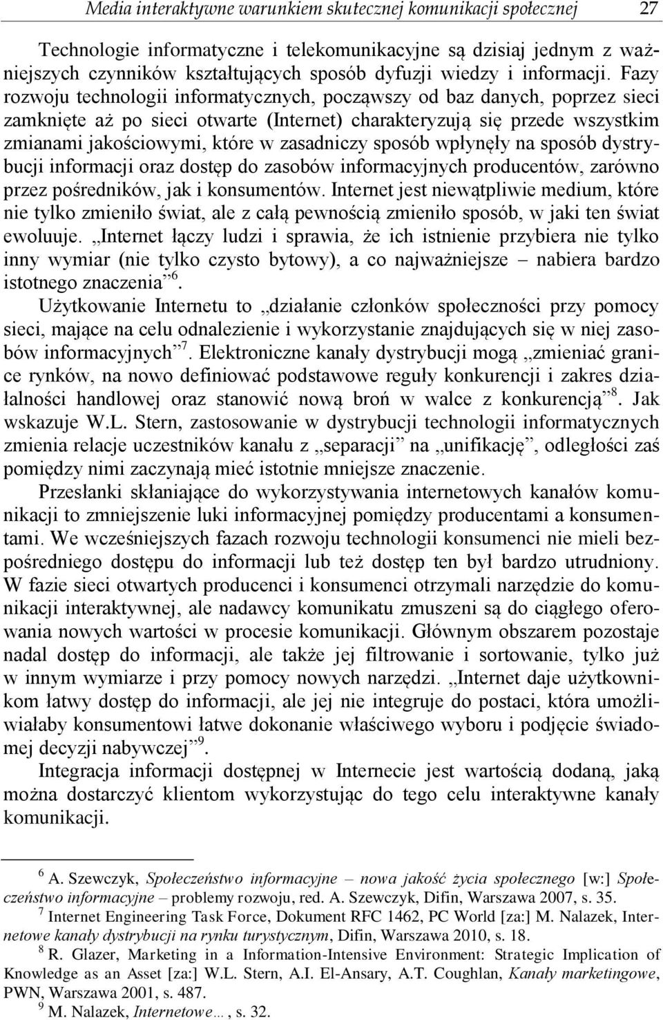 Fazy rozwoju technologii informatycznych, począwszy od baz danych, poprzez sieci zamknięte aż po sieci otwarte (Internet) charakteryzują się przede wszystkim zmianami jakościowymi, które w zasadniczy