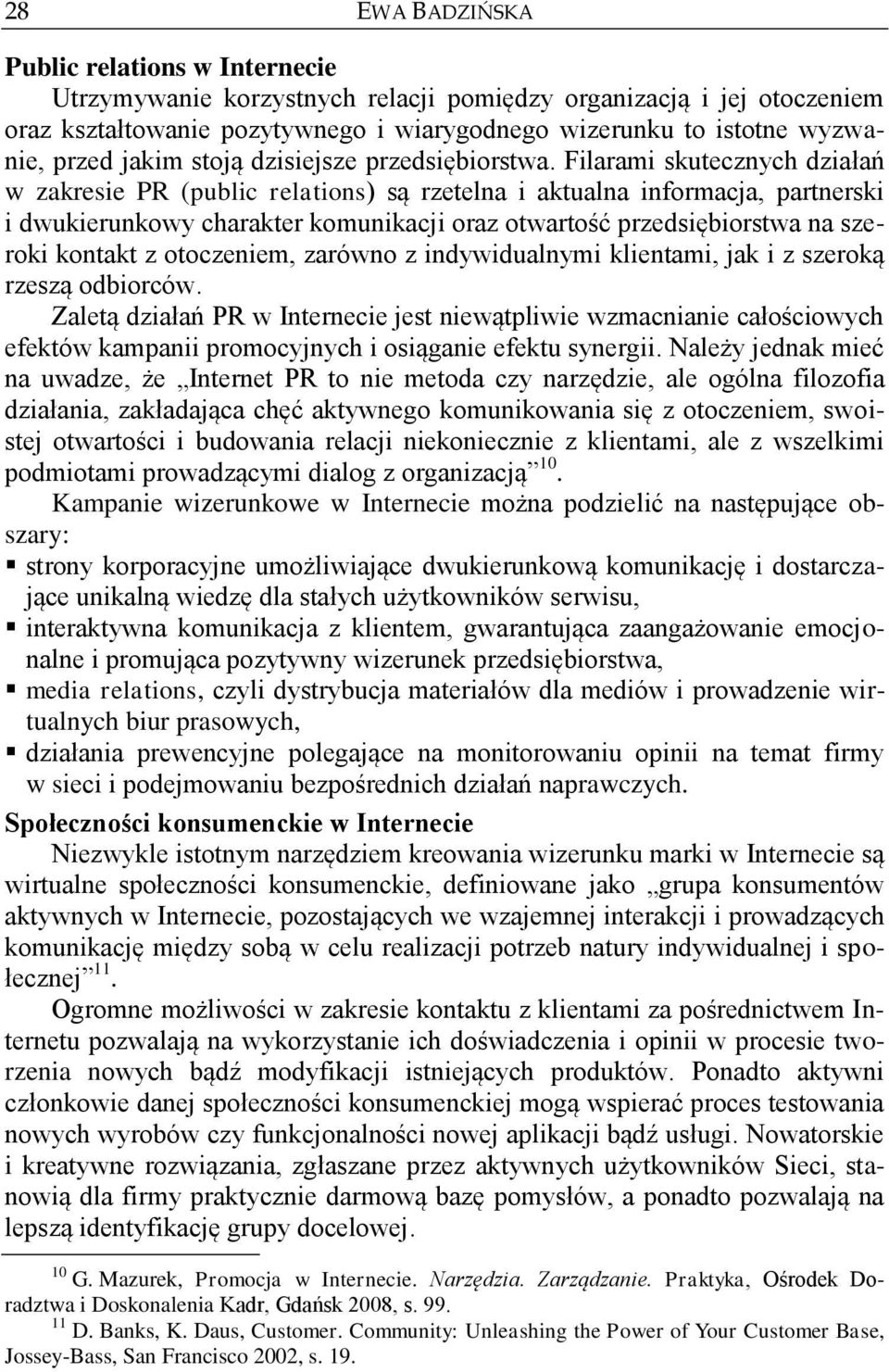 Filarami skutecznych działań w zakresie PR (public relations) są rzetelna i aktualna informacja, partnerski i dwukierunkowy charakter komunikacji oraz otwartość przedsiębiorstwa na szeroki kontakt z