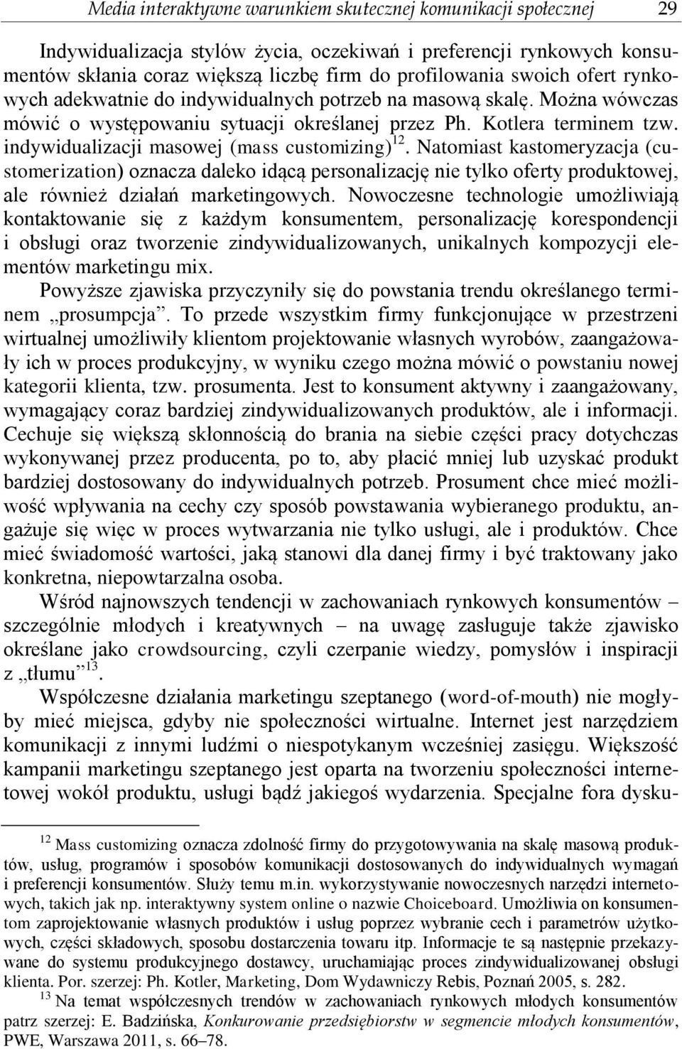 indywidualizacji masowej (mass customizing) 12. Natomiast kastomeryzacja (customerization) oznacza daleko idącą personalizację nie tylko oferty produktowej, ale również działań marketingowych.