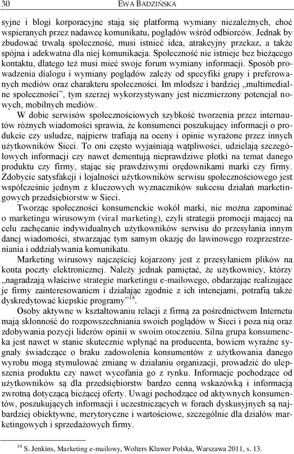 Społeczność nie istnieje bez bieżącego kontaktu, dlatego też musi mieć swoje forum wymiany informacji.