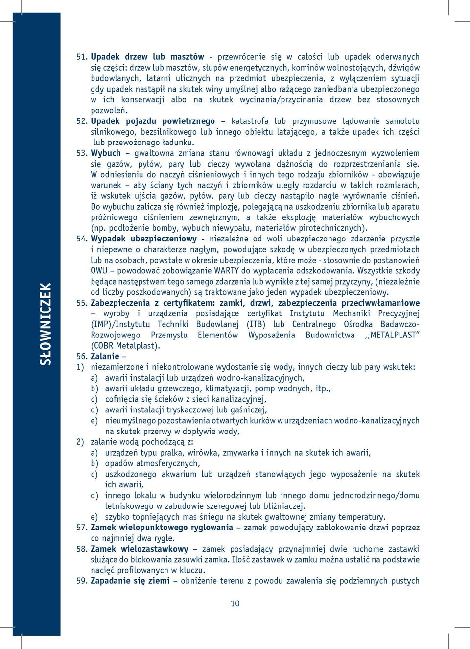 przedmiot ubezpieczenia, z wyłączeniem sytuacji gdy upadek nastąpił na skutek winy umyślnej albo rażącego zaniedbania ubezpieczonego w ich konserwacji albo na skutek wycinania/przycinania drzew bez