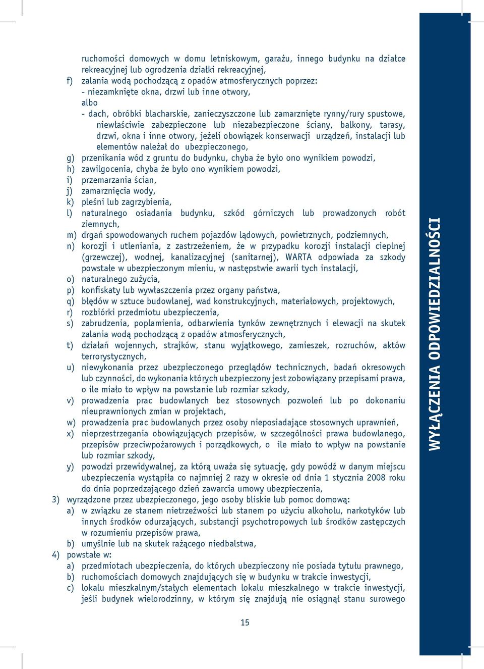 okna i inne otwory, jeżeli obowiązek konserwacji urządzeń, instalacji lub elementów należał do ubezpieczonego, g) przenikania wód z gruntu do budynku, chyba że było ono wynikiem powodzi, h)