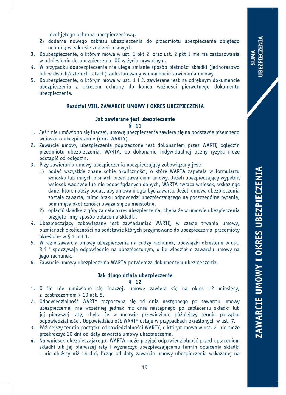 W przypadku doubezpieczenia nie ulega zmianie sposób płatności składki (jednorazowo lub w dwóch/czterech ratach) zadeklarowany w momencie zawierania umowy. 5. Doubezpieczenie, o którym mowa w ust.