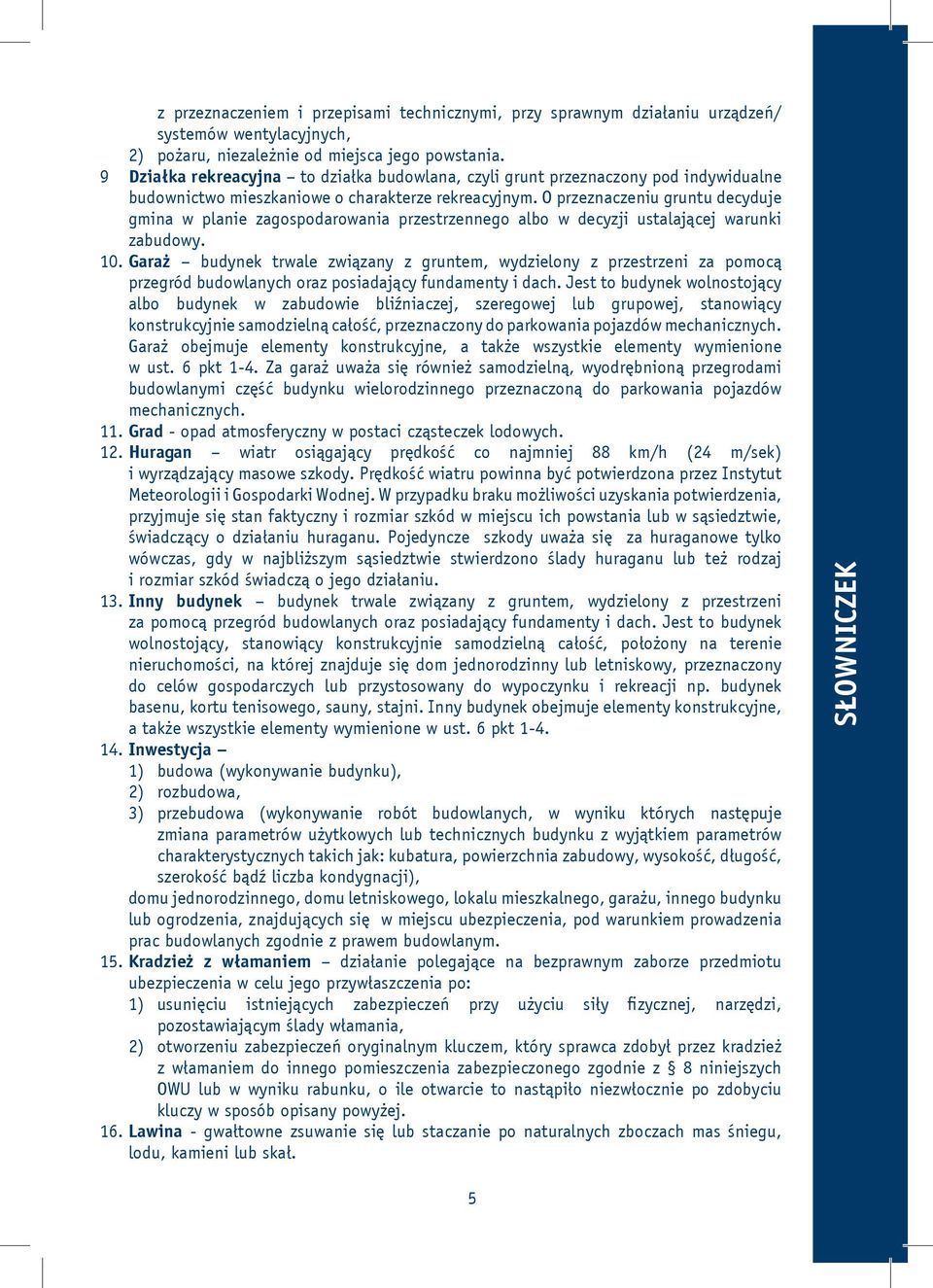 O przeznaczeniu gruntu decyduje gmina w planie zagospodarowania przestrzennego albo w decyzji ustalającej warunki zabudowy. 10.