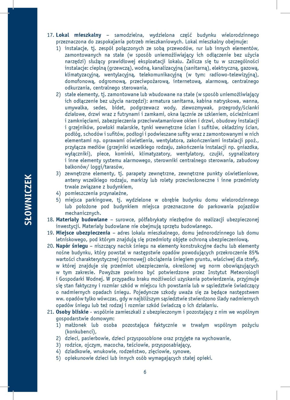 Zalicza się tu w szczególności instalacje: cieplną (grzewczą), wodną, kanalizacyjną (sanitarną), elektryczną, gazową, klimatyzacyjną, wentylacyjną, telekomunikacyjną (w tym: radiowo-telewizyjną),