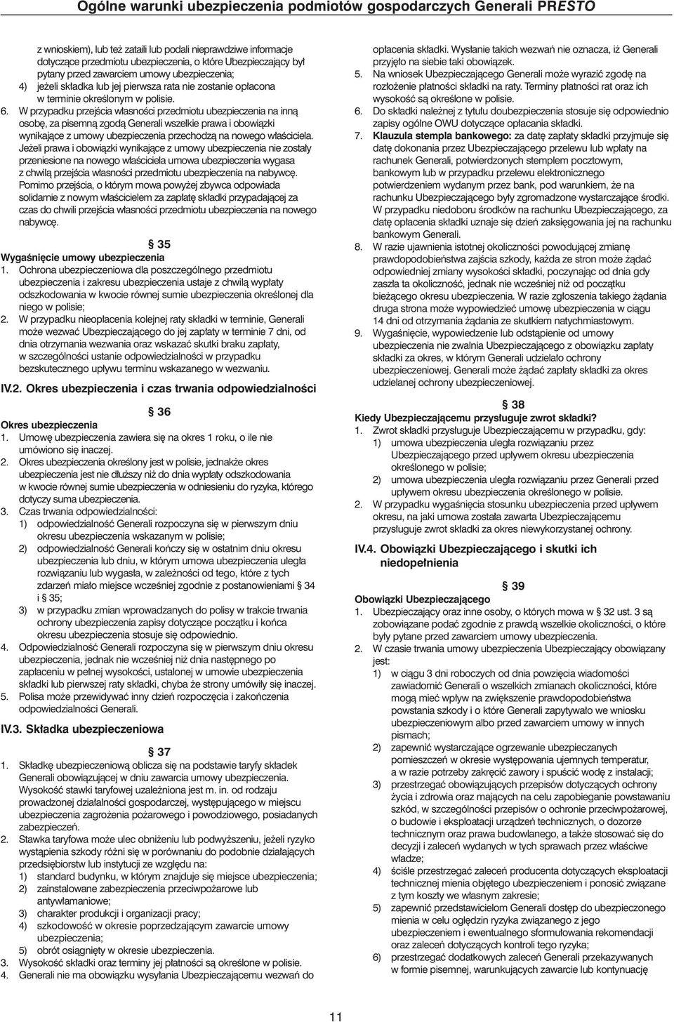 W przypadku przejêcia w asnoêci przedmiotu ubezpieczenia na innà osob, za pisemnà zgodà Generali wszelkie prawa i obowiàzki wynikajàce z umowy ubezpieczenia przechodzà na nowego w aêciciela.