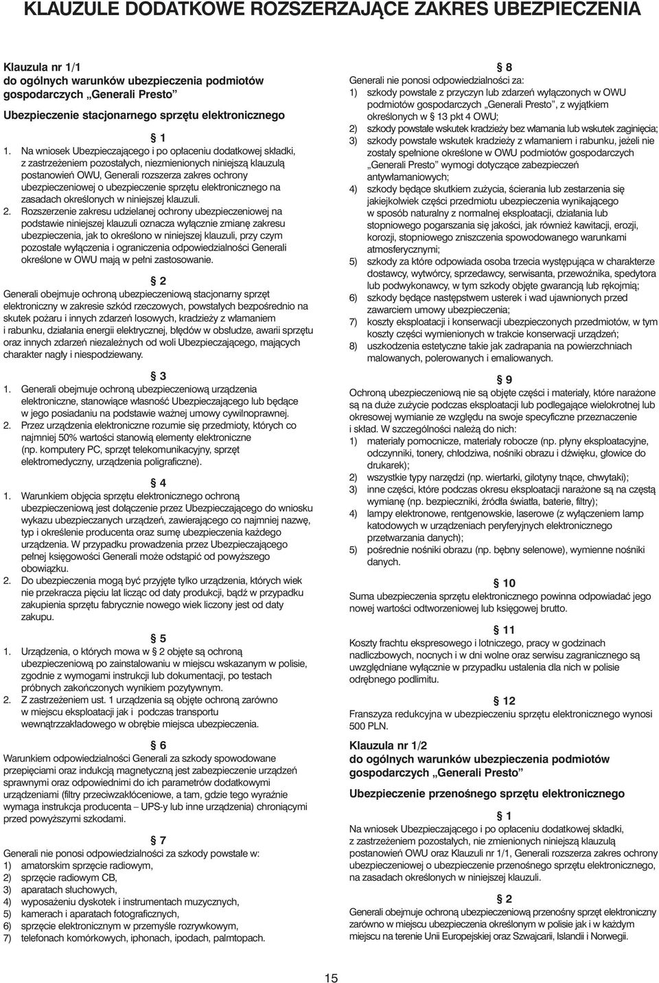 Generali obejmuje ochronà ubezpieczeniowà stacjonarny sprz t elektroniczny w zakresie szkód rzeczowych, powsta ych bezpoêrednio na skutek po aru i innych zdarzeƒ losowych, kradzie y z w amaniem