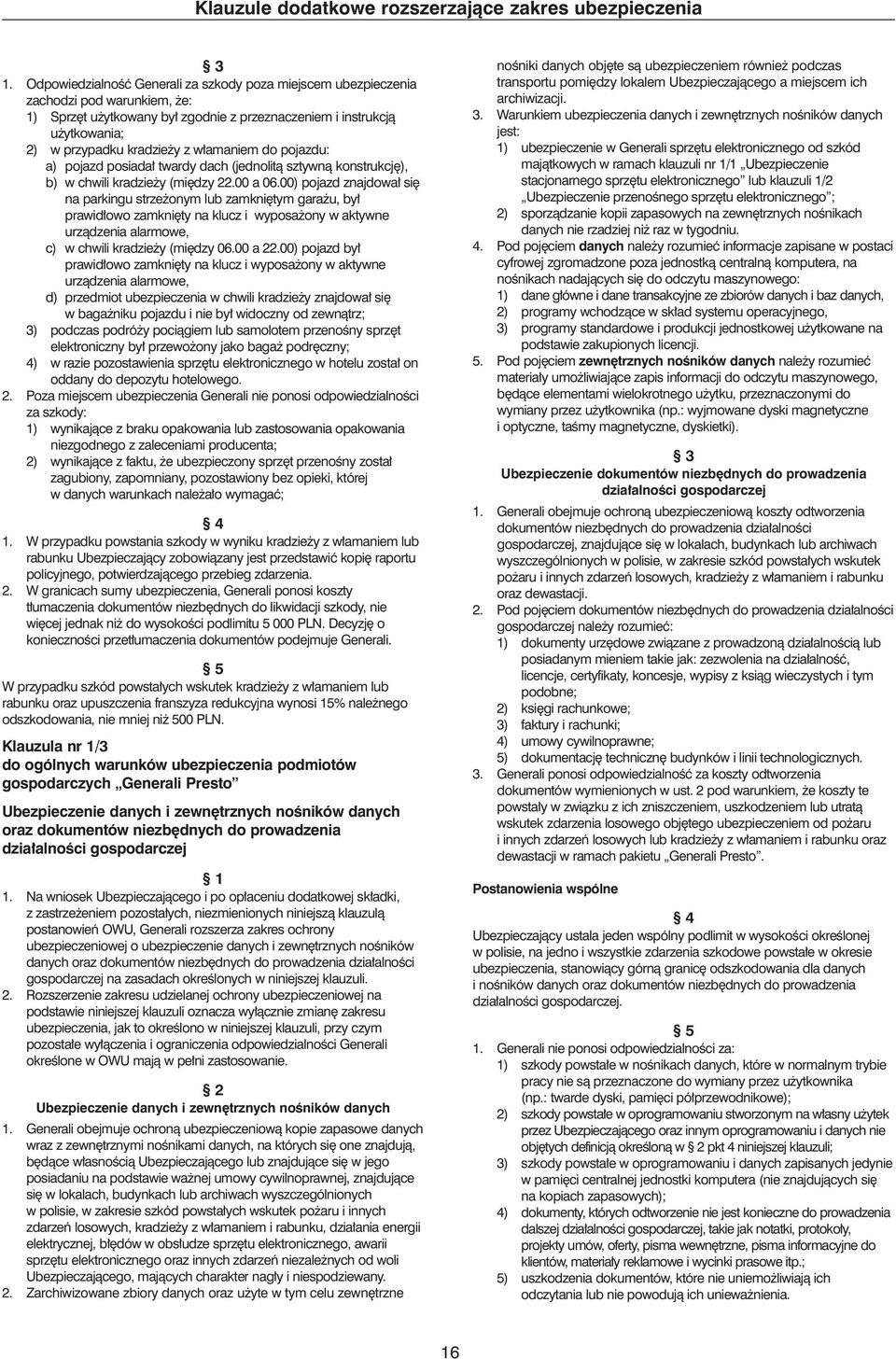 amaniem do pojazdu: a) pojazd posiada twardy dach (jednolità sztywnà konstrukcj ), b) w chwili kradzie y (mi dzy 22.00 a 06.