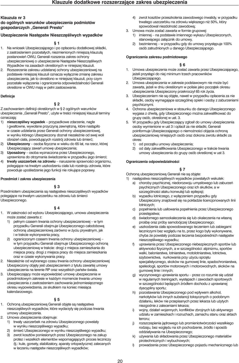 Definicje Z zachowaniem definicji okreêlonych w ogólnych warunków ubezpieczenia Generali Presto, u yte w treêci niniejszej klauzuli terminy oznaczajà: 1) nieszcz Êliwy wypadek przypadkowe zdarzenie,