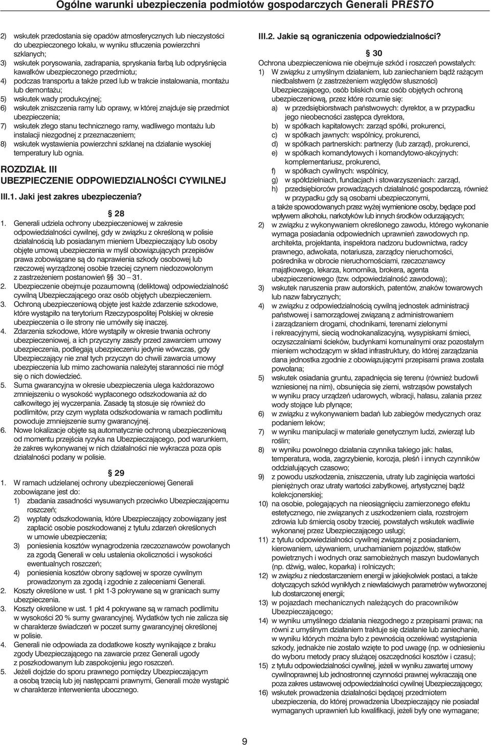 demonta u; 5) wskutek wady produkcyjnej; 6) wskutek zniszczenia ramy lub oprawy, w której znajduje si przedmiot ubezpieczenia; 7) wskutek z ego stanu technicznego ramy, wadliwego monta u lub