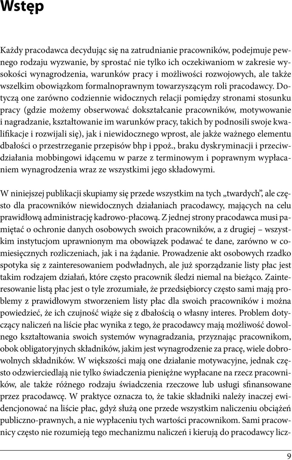 Dotyczą one zarówno codziennie widocznych relacji pomiędzy stronami stosunku pracy (gdzie możemy obserwować dokształcanie pracowników, motywowanie i nagradzanie, kształtowanie im warunków pracy,