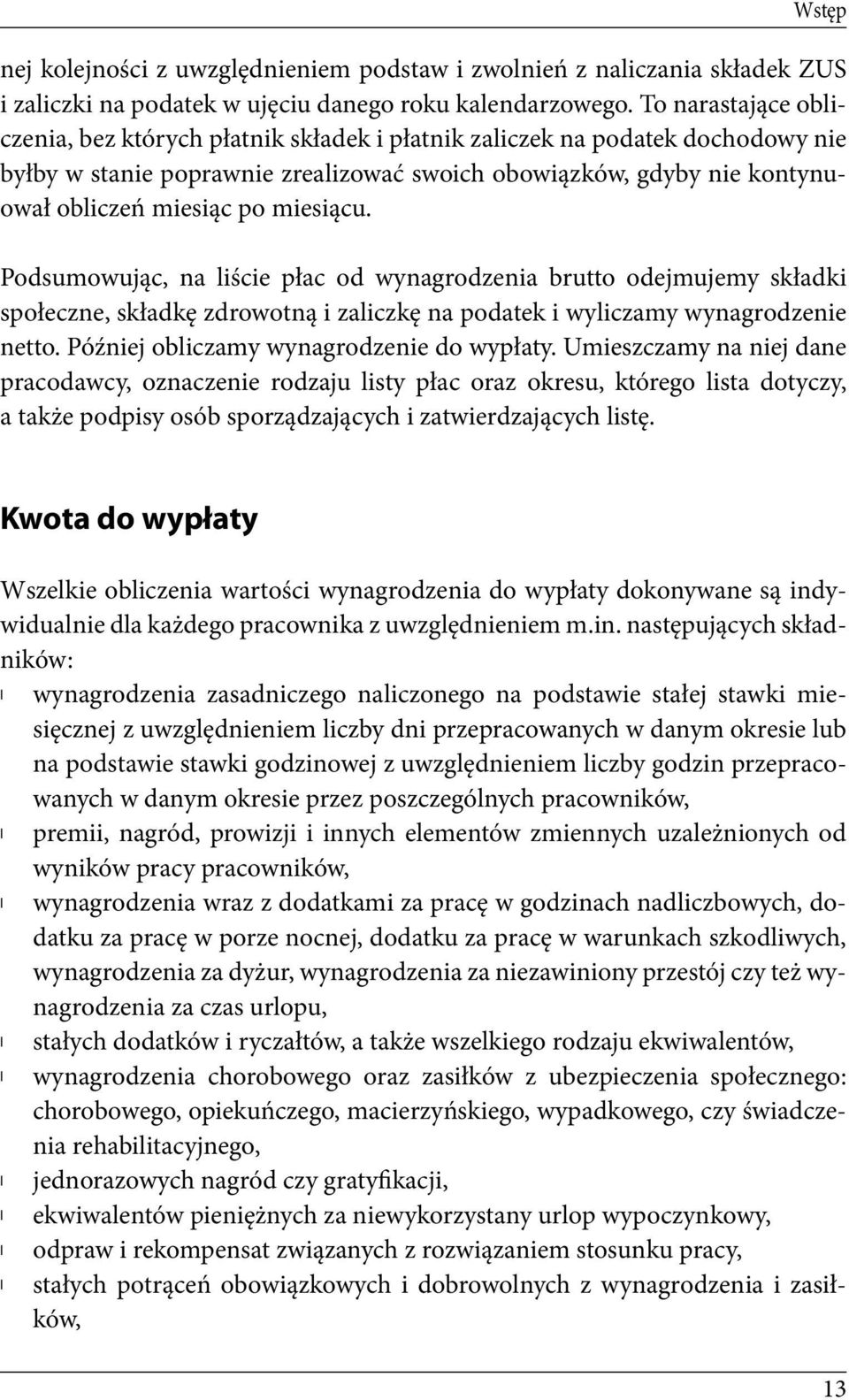 miesiącu. Podsumowując, na liście płac od wynagrodzenia brutto odejmujemy składki społeczne, składkę zdrowotną i zaliczkę na podatek i wyliczamy wynagrodzenie netto.