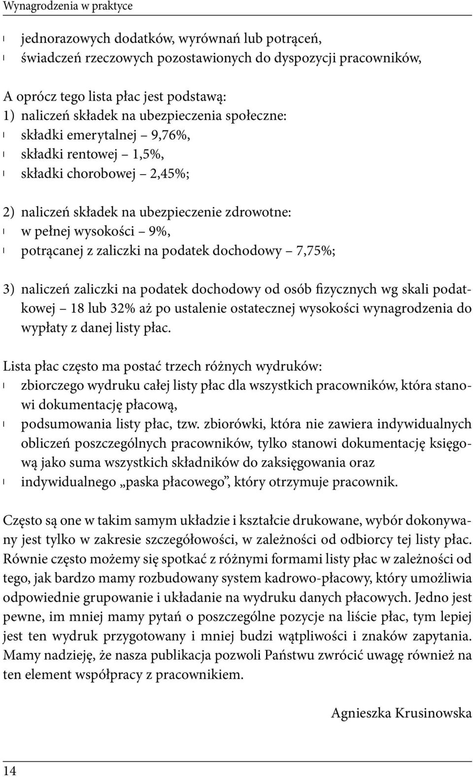 podatek dochodowy 7,75%; 3) naliczeń zaliczki na podatek dochodowy od osób fizycznych wg skali podatkowej 18 lub 32% aż po ustalenie ostatecznej wysokości wynagrodzenia do wypłaty z danej listy płac.