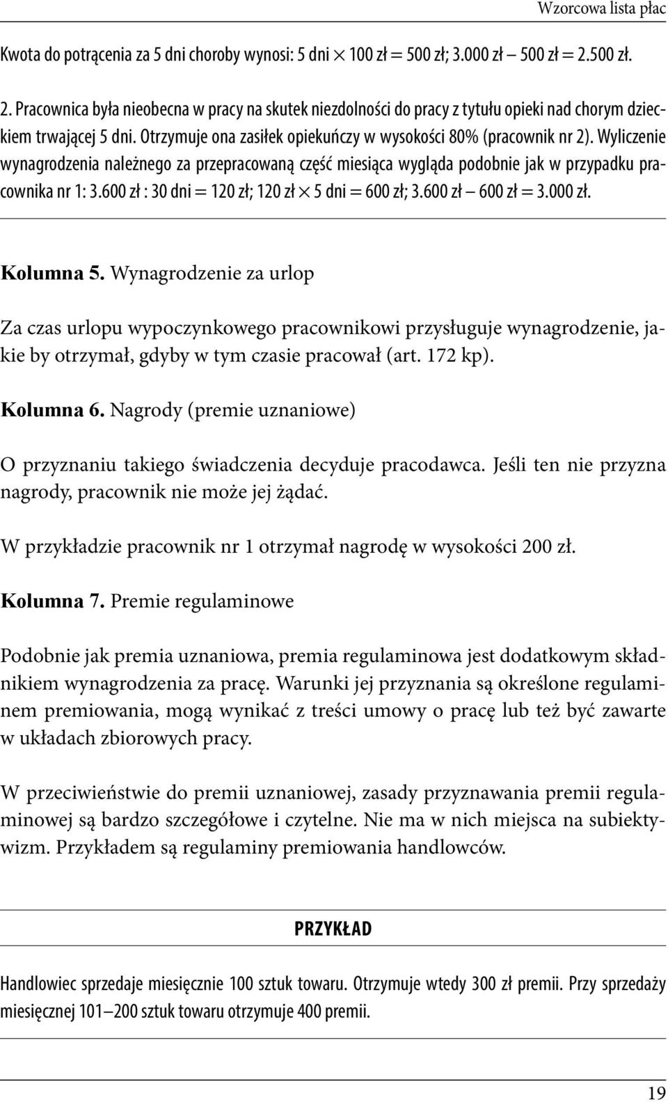 Wyliczenie wynagrodzenia należnego za przepracowaną część miesiąca wygląda podobnie jak w przypadku pracownika nr 1: 3.600 zł : 30 dni = 120 zł; 120 zł 5 dni = 600 zł; 3.600 zł 600 zł = 3.000 zł.