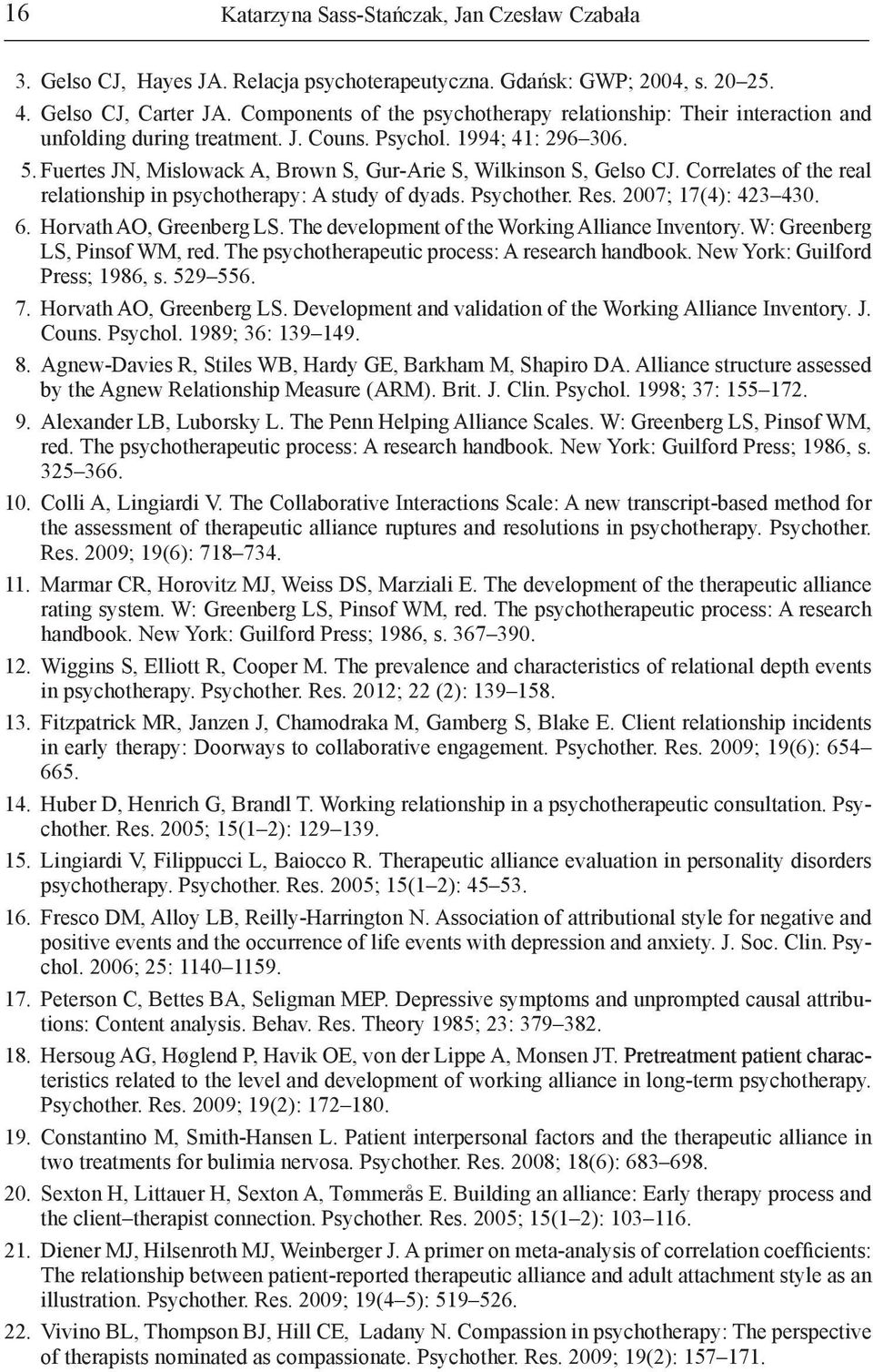 Fuertes JN, Mislowack A, Brown S, Gur-Arie S, Wilkinson S, Gelso CJ. Correlates of the real relationship in psychotherapy: A study of dyads. Psychother. Res. 2007; 17(4): 423 430. 6.