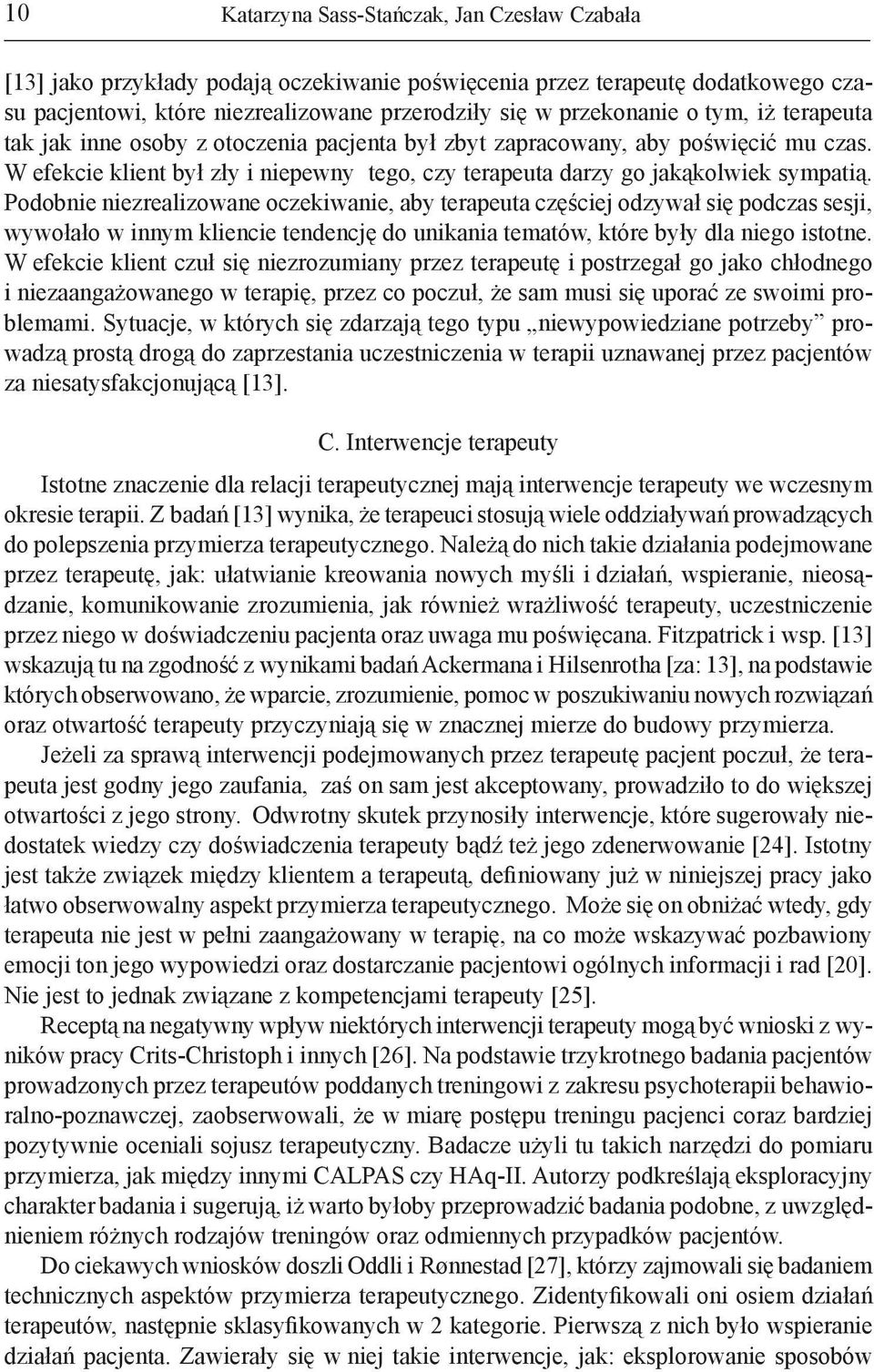 Podobnie niezrealizowane oczekiwanie, aby terapeuta częściej odzywał się podczas sesji, wywołało w innym kliencie tendencję do unikania tematów, które były dla niego istotne.