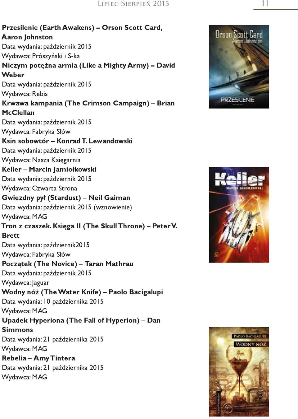 Lewandowski Data wydania: październik 2015 Wydawca: Nasza Księgarnia Keller Marcin Jamiołkowski Data wydania: październik 2015 Wydawca: Czwarta Strona Gwiezdny pył (Stardust) Neil Gaiman Data