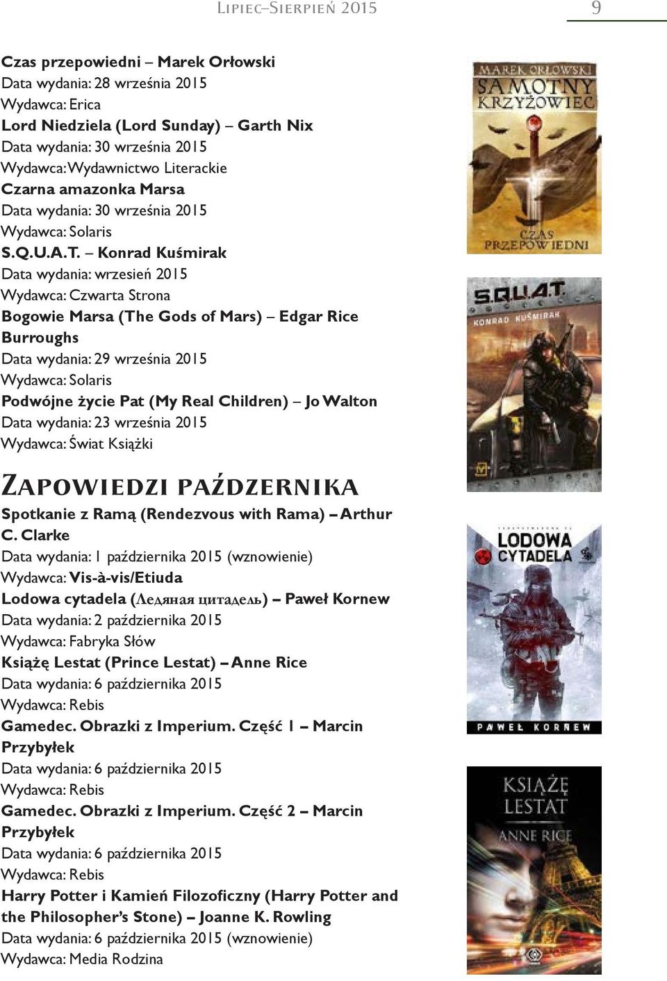 Konrad Kuśmirak Data wydania: wrzesień 2015 Wydawca: Czwarta Strona Bogowie Marsa (The Gods of Mars) Edgar Rice Burroughs Data wydania: 29 września 2015 Wydawca: Solaris Podwójne życie Pat (My Real