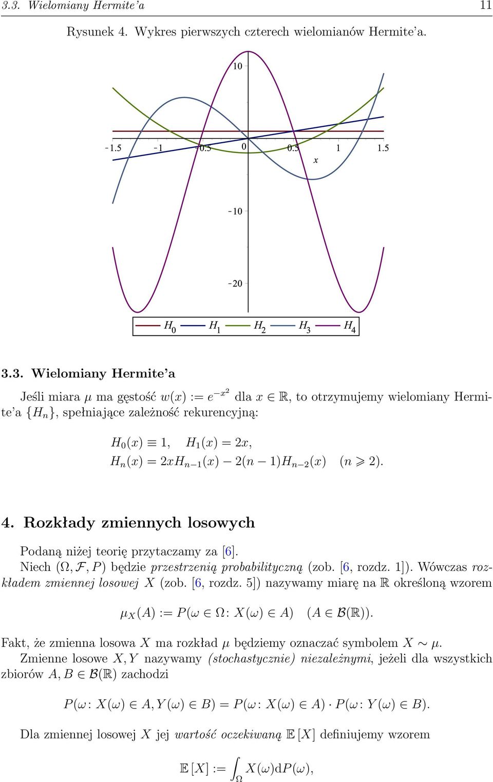 Niech (Ω, F, P ) będzie przestrzenią probabilityczną (zob. [6, rozdz. 1]). Wówczas rozkładem zmiennej losowej X (zob. [6, rozdz. 5]) nazywamy miarę na R określoną wzorem µ X (A) := P (ω Ω: X(ω) A) (A B(R)).