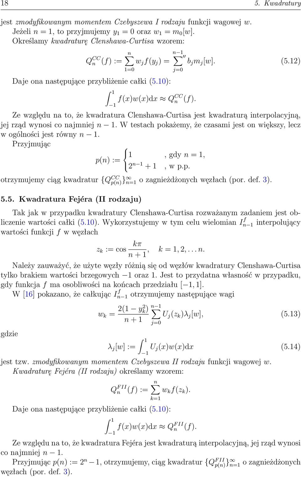 10): 1 f(x)w(x)dx Q CC n (f). 1 b j m j [w]. (5.12) Ze względu na to, że kwadratura Clenshawa-Curtisa jest kwadraturą interpolacyjną, jej rząd wynosi co najmniej n 1.