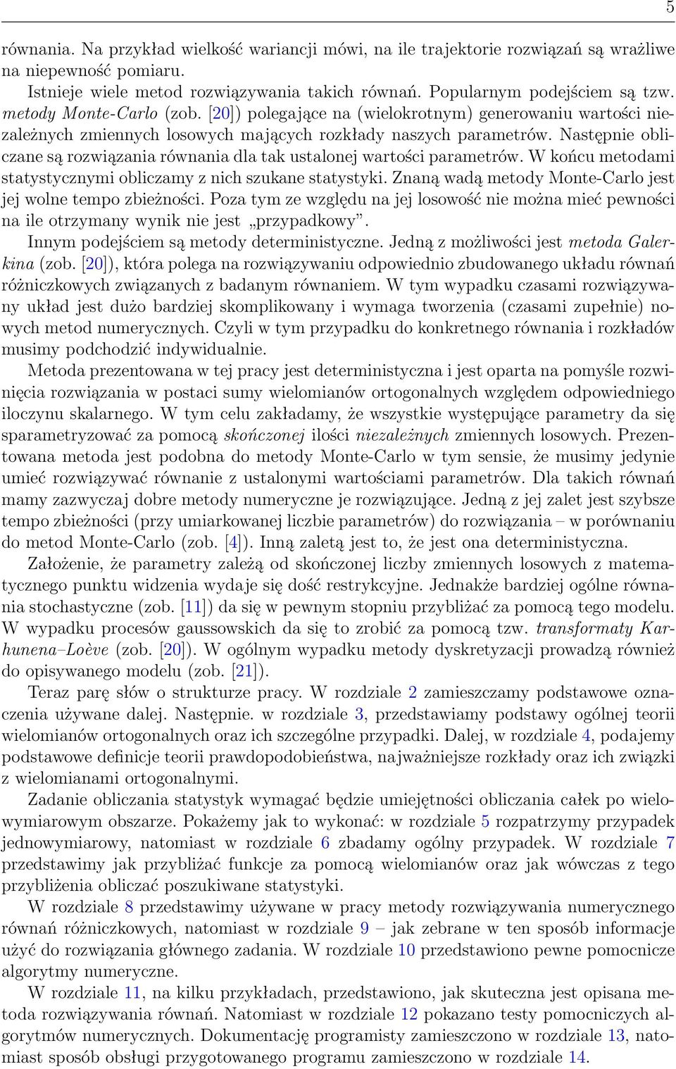 Następnie obliczane są rozwiązania równania dla tak ustalonej wartości parametrów. W końcu metodami statystycznymi obliczamy z nich szukane statystyki.