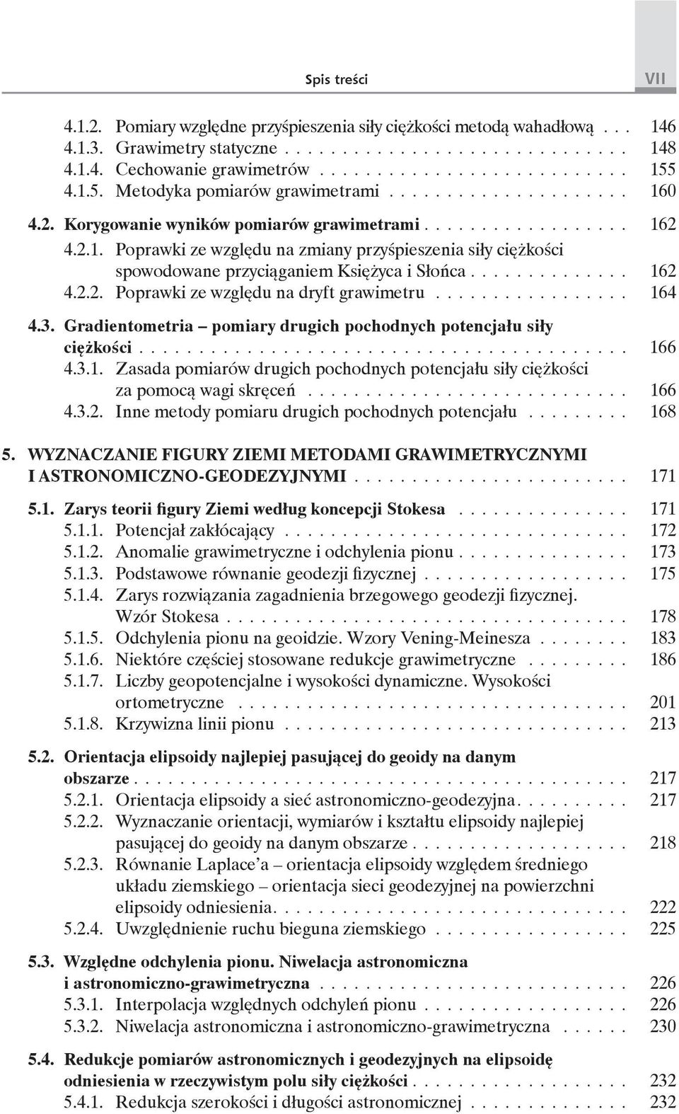 ............. 162 4.2.2. Poprawki ze względu na dryft grawimetru................. 164 4.3. Gradientometria pomiary drugich pochodnych potencjału siły ciężkości........................................ 166 4.