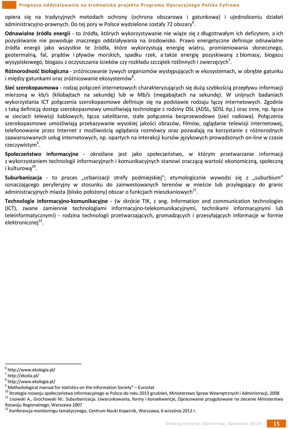 Prawo energetyczne definiuje odnawialne źródła energii jako wszystkie te źródła, które wykorzystują energię wiatru, promieniowania słonecznego, geotermalną, fal, prądów i pływów morskich, spadku